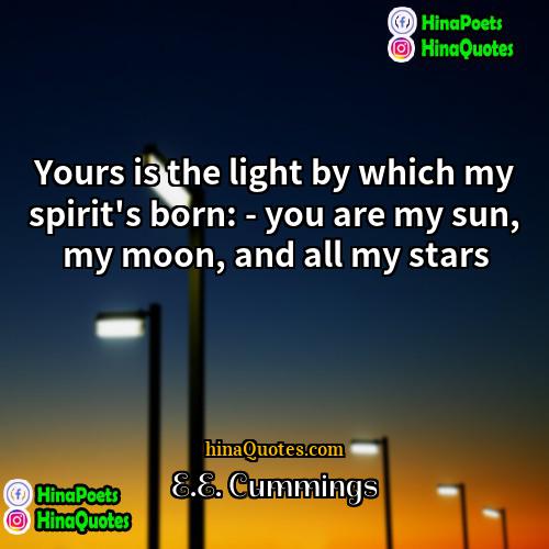 EE Cummings Quotes | Yours is the light by which my